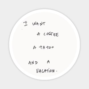 I WANT A COFFEE A TA Too AND A VACATION. Magnet